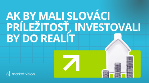 60% Slovákov vôbec neinvestuje, ak by mali príležitosť, investovali by do realít 